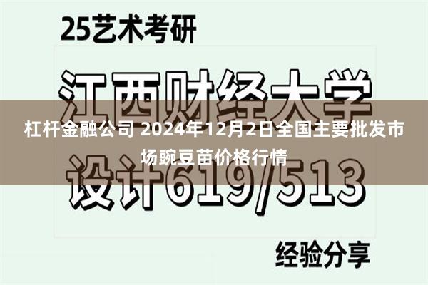 杠杆金融公司 2024年12月2日全国主要批发市场豌豆苗价格行情