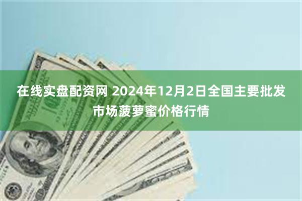 在线实盘配资网 2024年12月2日全国主要批发市场菠萝蜜价格行情