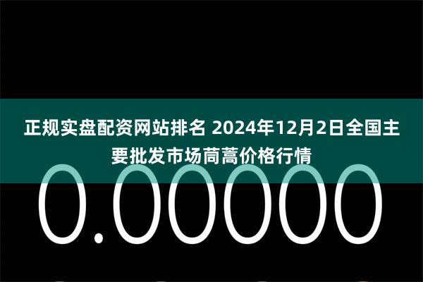 正规实盘配资网站排名 2024年12月2日全国主要批发市场茼蒿价格行情